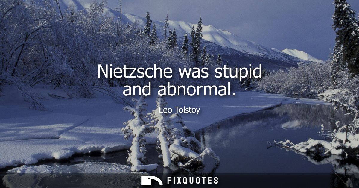 Nietzsche was stupid and abnormal