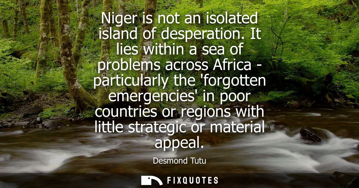 Niger is not an isolated island of desperation. It lies within a sea of problems across Africa - particularly the forgot