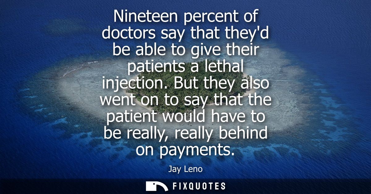 Nineteen percent of doctors say that theyd be able to give their patients a lethal injection. But they also went on to s
