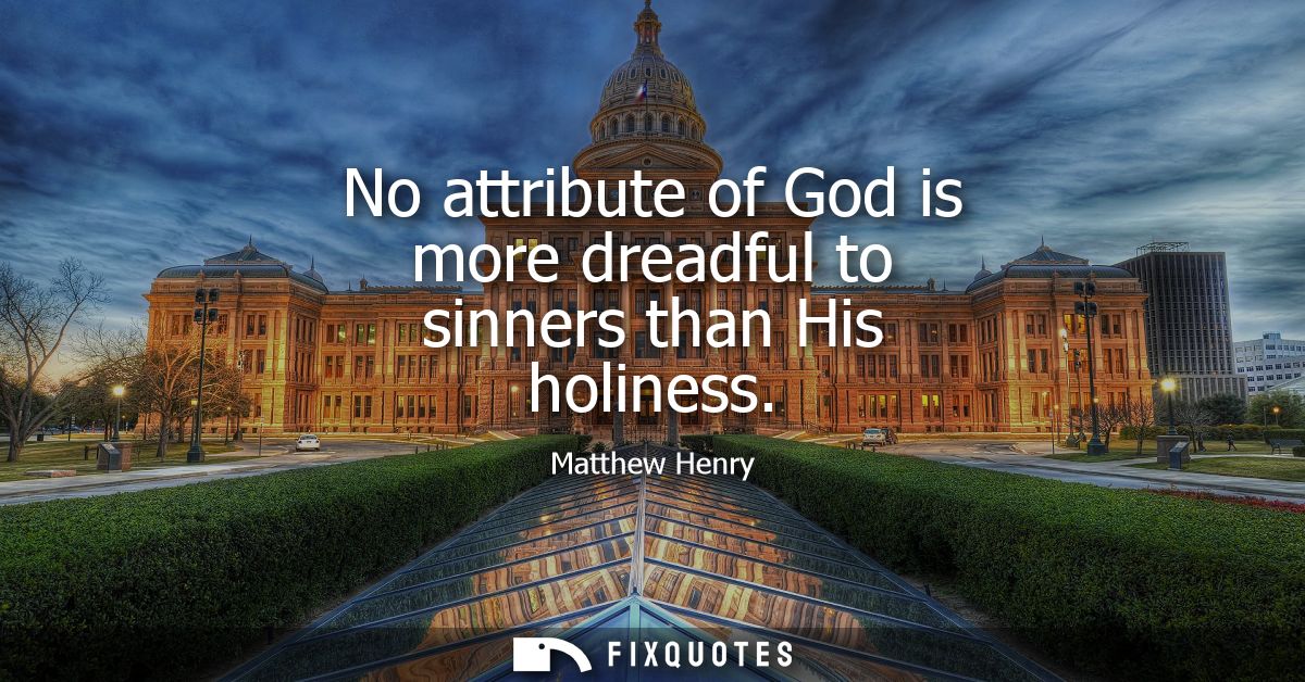 No attribute of God is more dreadful to sinners than His holiness