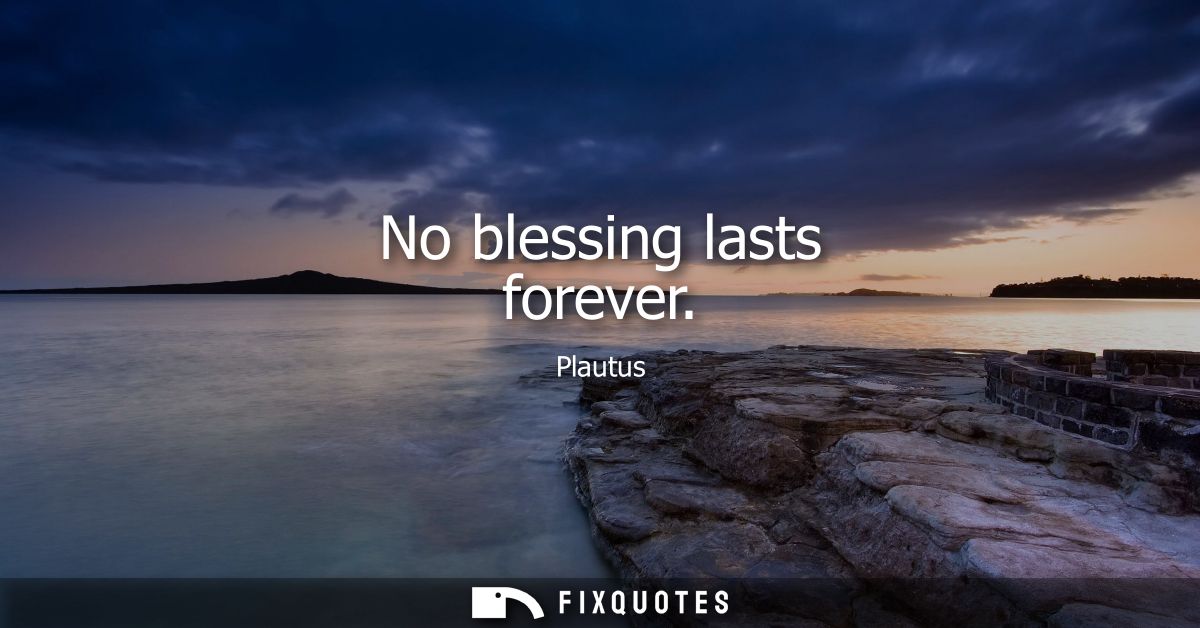 No blessing lasts forever