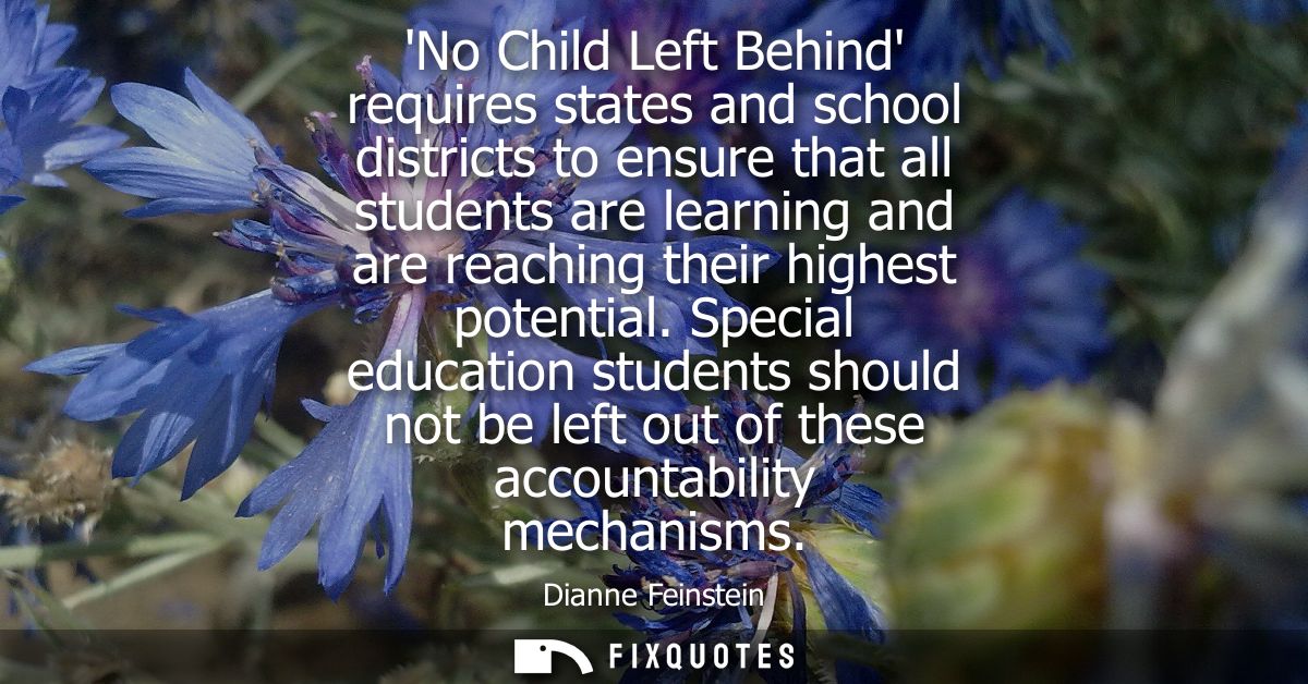 No Child Left Behind requires states and school districts to ensure that all students are learning and are reaching thei