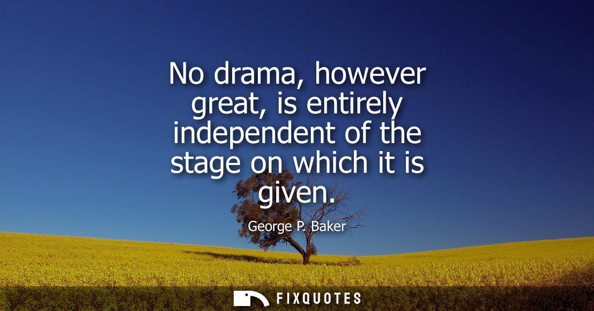 No drama, however great, is entirely independent of the stage on which it is given