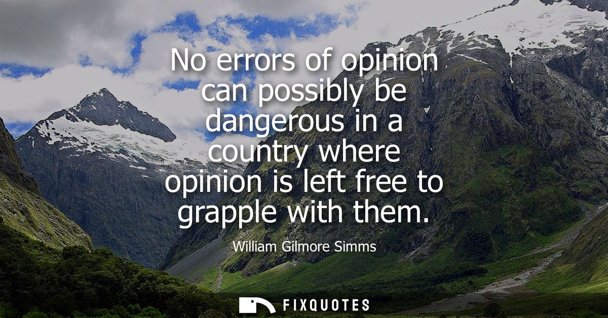 No errors of opinion can possibly be dangerous in a country where opinion is left free to grapple with them