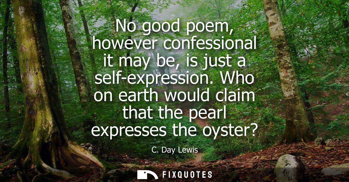 No good poem, however confessional it may be, is just a self-expression. Who on earth would claim that the pearl express