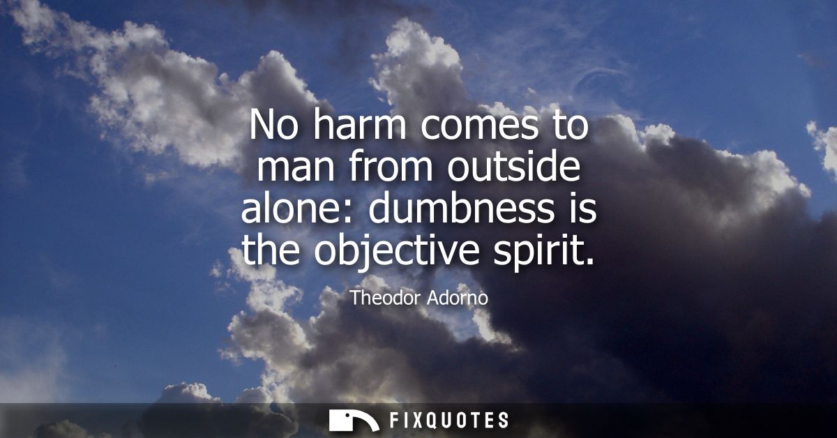 No harm comes to man from outside alone: dumbness is the objective spirit