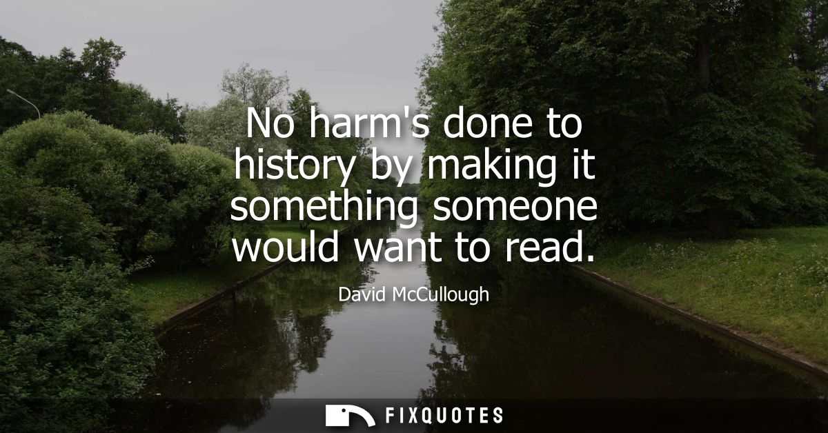 No harms done to history by making it something someone would want to read