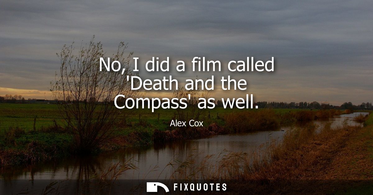 No, I did a film called Death and the Compass as well