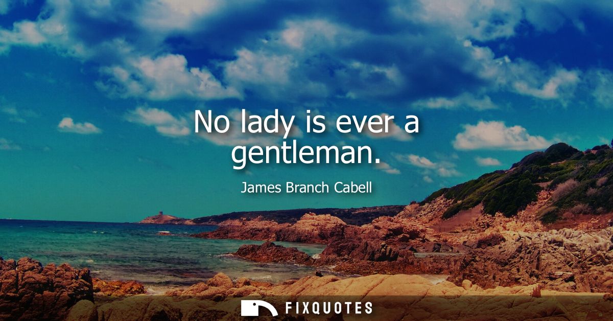 No lady is ever a gentleman