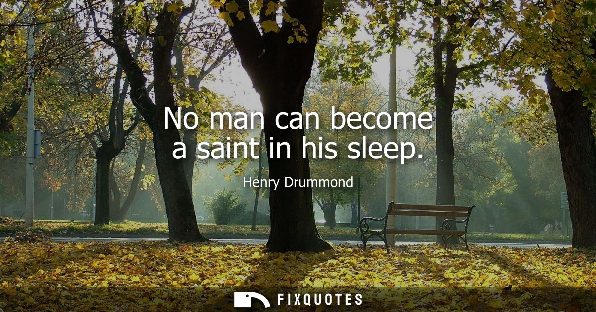 No man can become a saint in his sleep