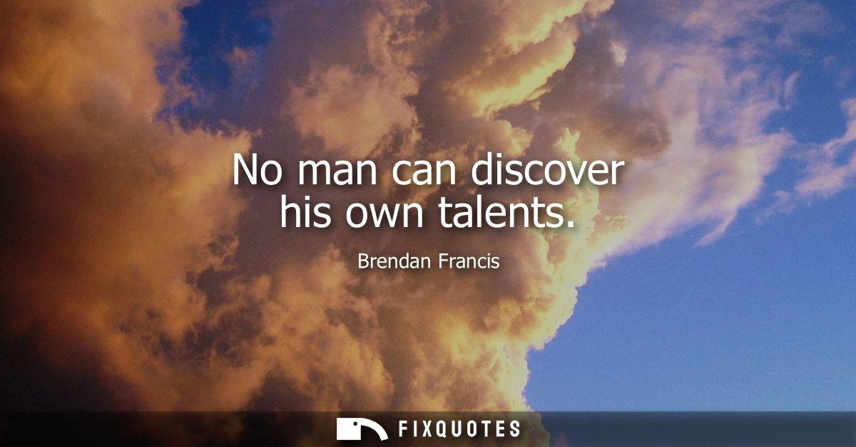 No man can discover his own talents
