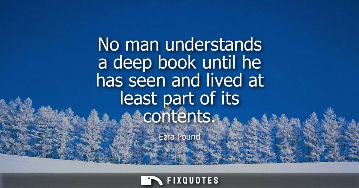 No man understands a deep book until he has seen and lived at least part of its contents