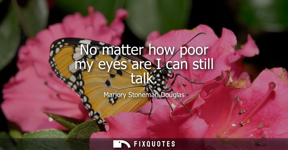 No matter how poor my eyes are I can still talk