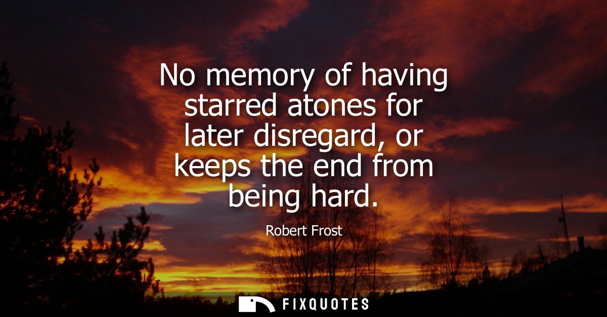 No memory of having starred atones for later disregard, or keeps the end from being hard