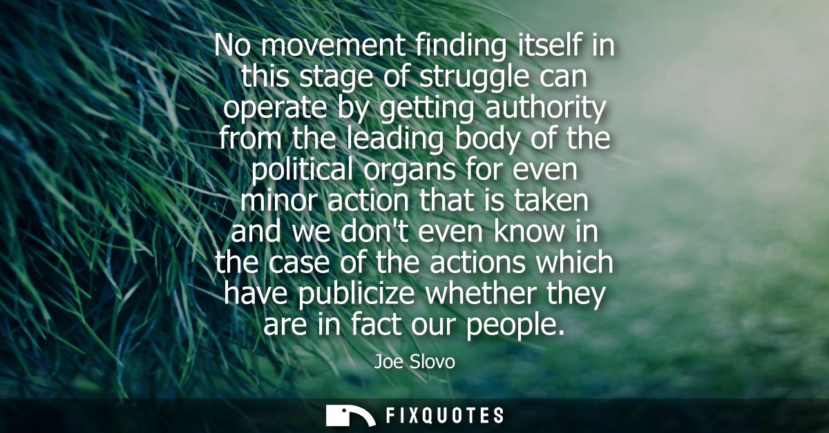 No movement finding itself in this stage of struggle can operate by getting authority from the leading body of the polit