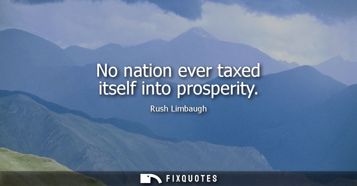 No nation ever taxed itself into prosperity