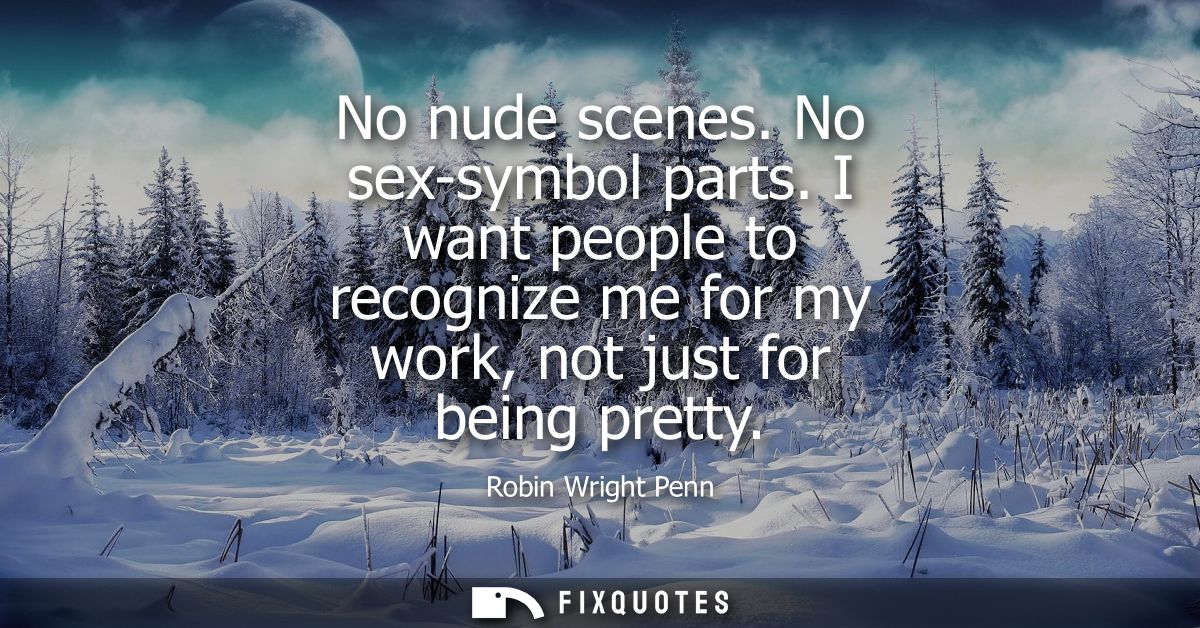No nude scenes. No sex-symbol parts. I want people to recognize me for my work, not just for being pretty