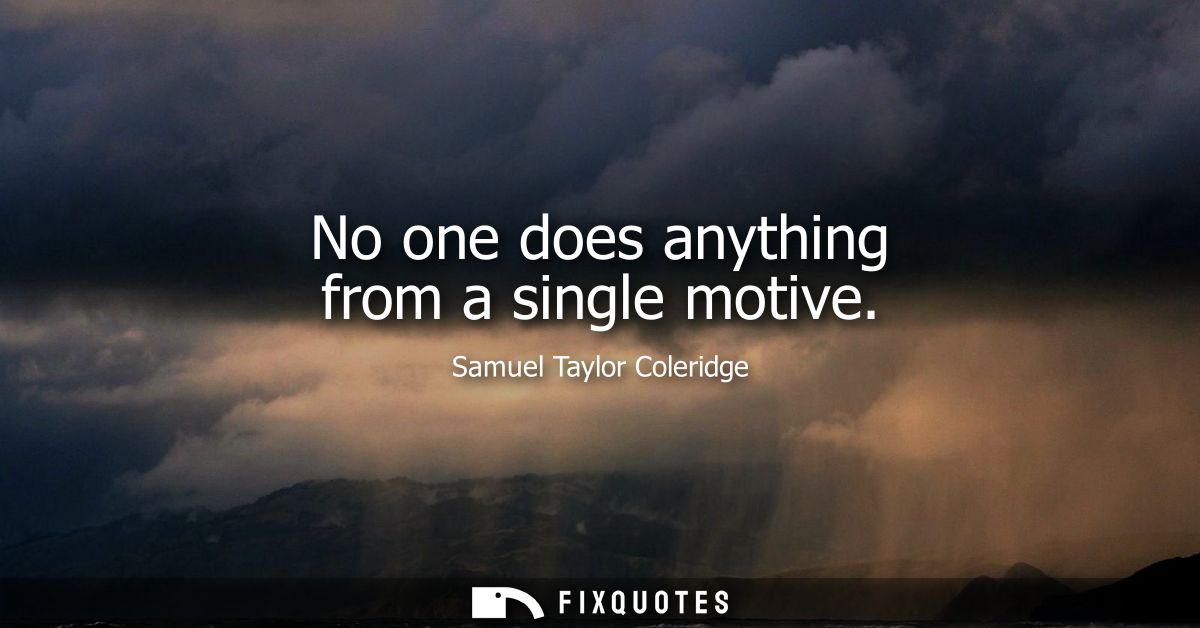No one does anything from a single motive