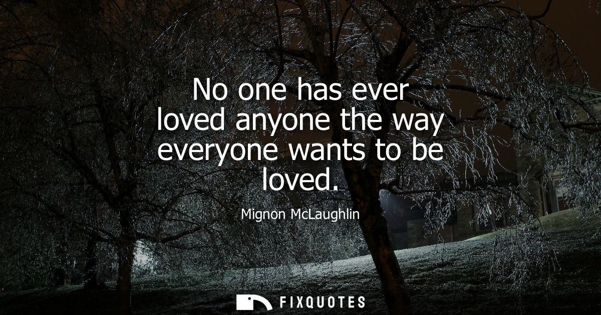 No one has ever loved anyone the way everyone wants to be loved