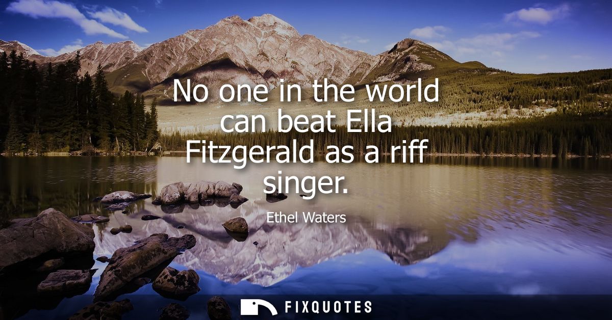 No one in the world can beat Ella Fitzgerald as a riff singer