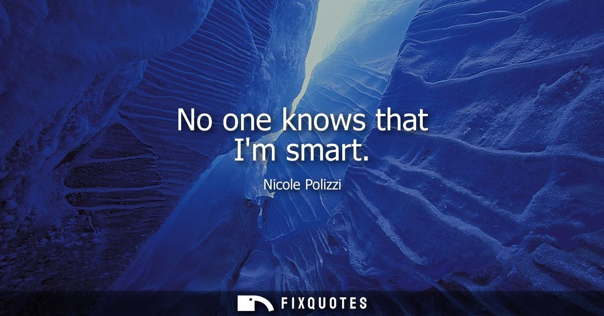 No one knows that Im smart
