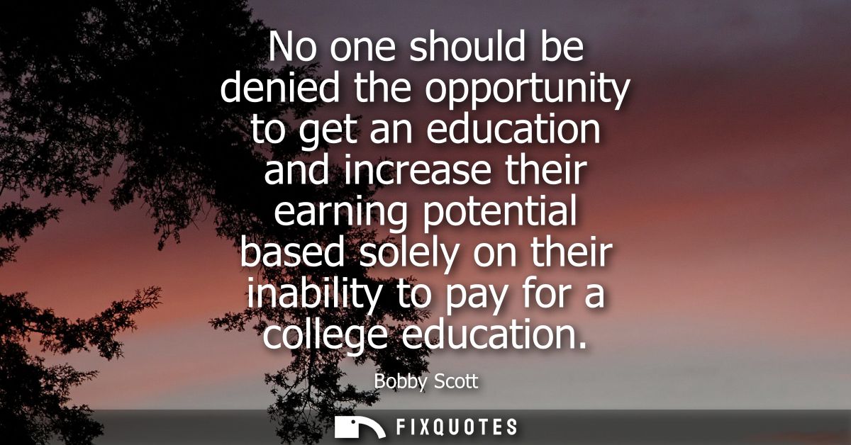 No one should be denied the opportunity to get an education and increase their earning potential based solely on their i