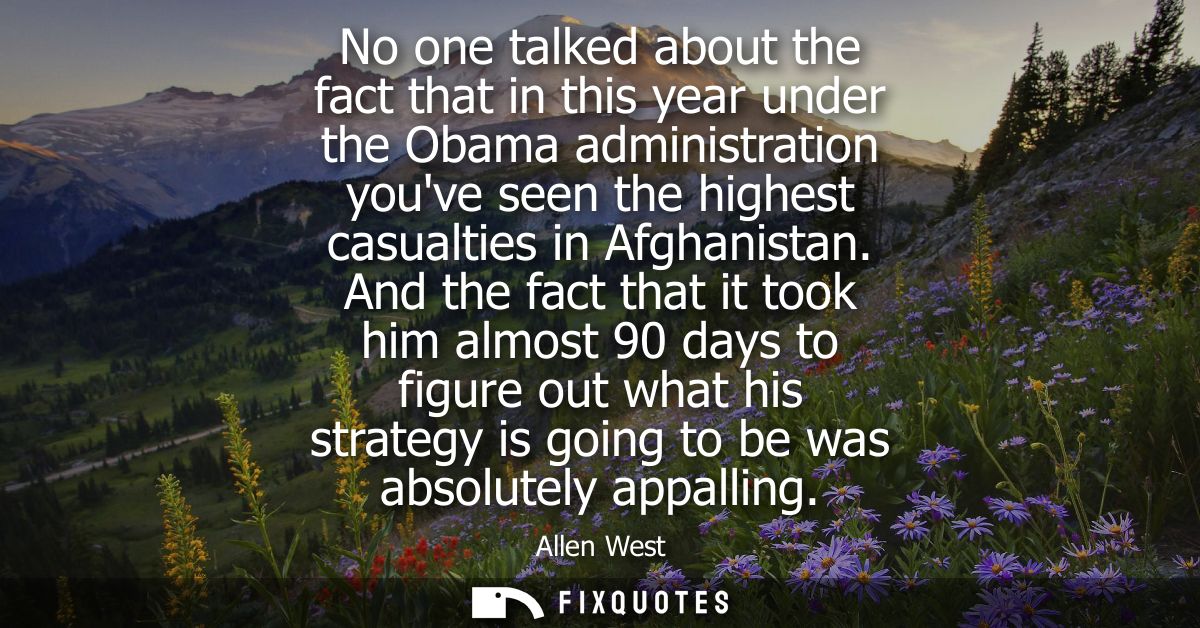 No one talked about the fact that in this year under the Obama administration youve seen the highest casualties in Afgha