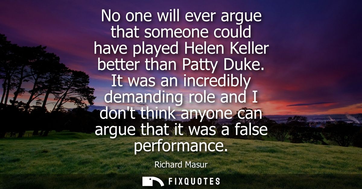 No one will ever argue that someone could have played Helen Keller better than Patty Duke. It was an incredibly demandin