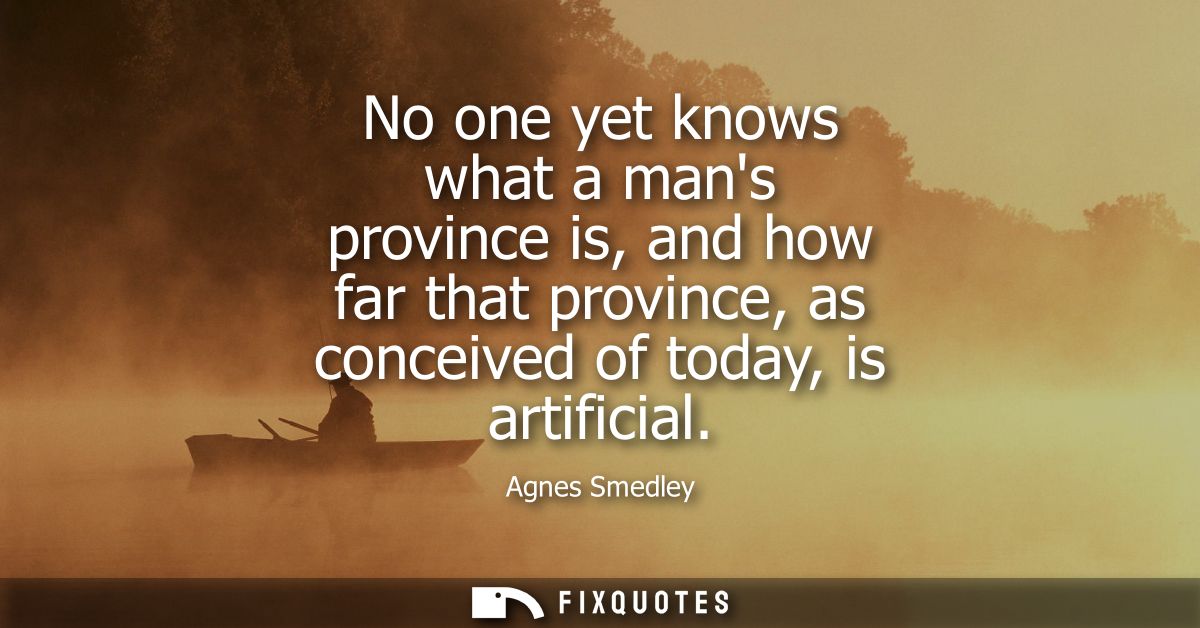 No one yet knows what a mans province is, and how far that province, as conceived of today, is artificial