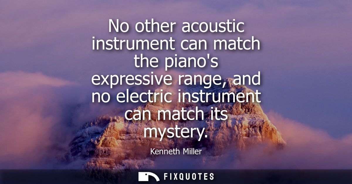 No other acoustic instrument can match the pianos expressive range, and no electric instrument can match its mystery