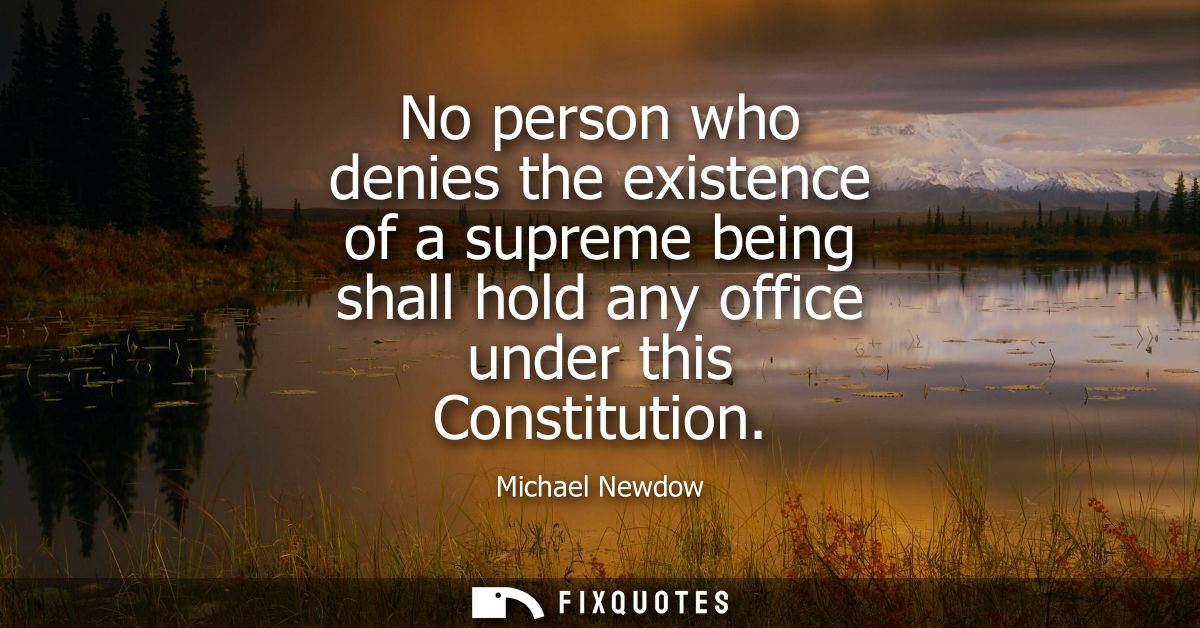 No person who denies the existence of a supreme being shall hold any office under this Constitution
