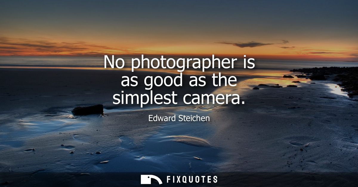 No photographer is as good as the simplest camera
