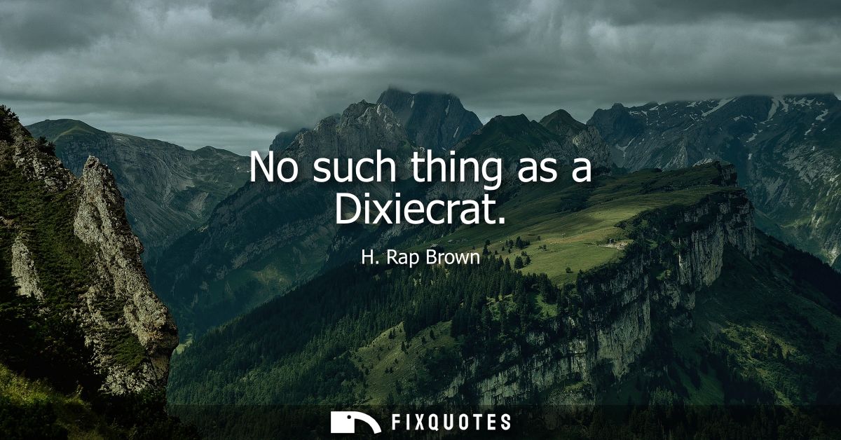 No such thing as a Dixiecrat