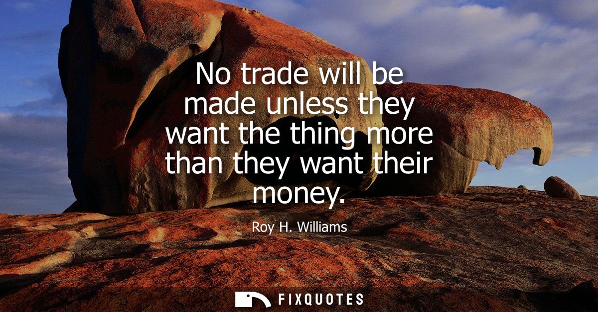 No trade will be made unless they want the thing more than they want their money