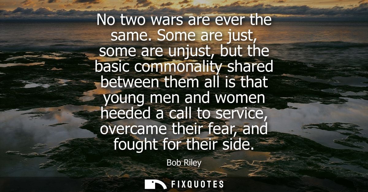 No two wars are ever the same. Some are just, some are unjust, but the basic commonality shared between them all is that