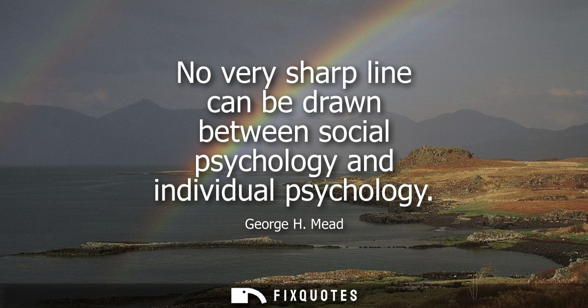 No very sharp line can be drawn between social psychology and individual psychology