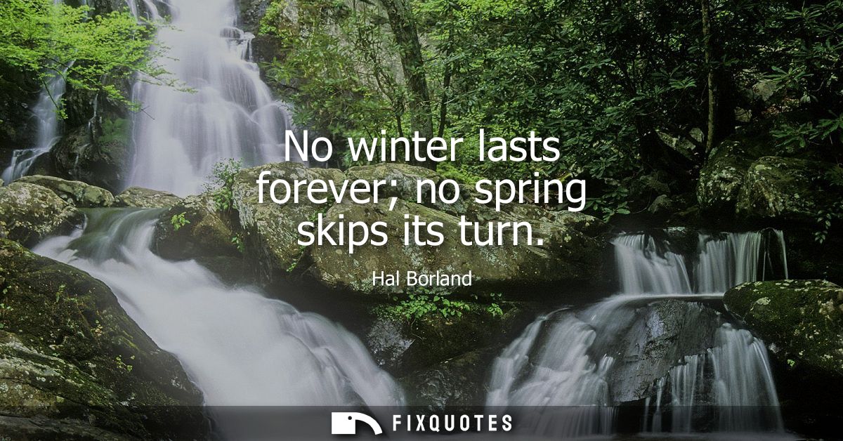No winter lasts forever no spring skips its turn