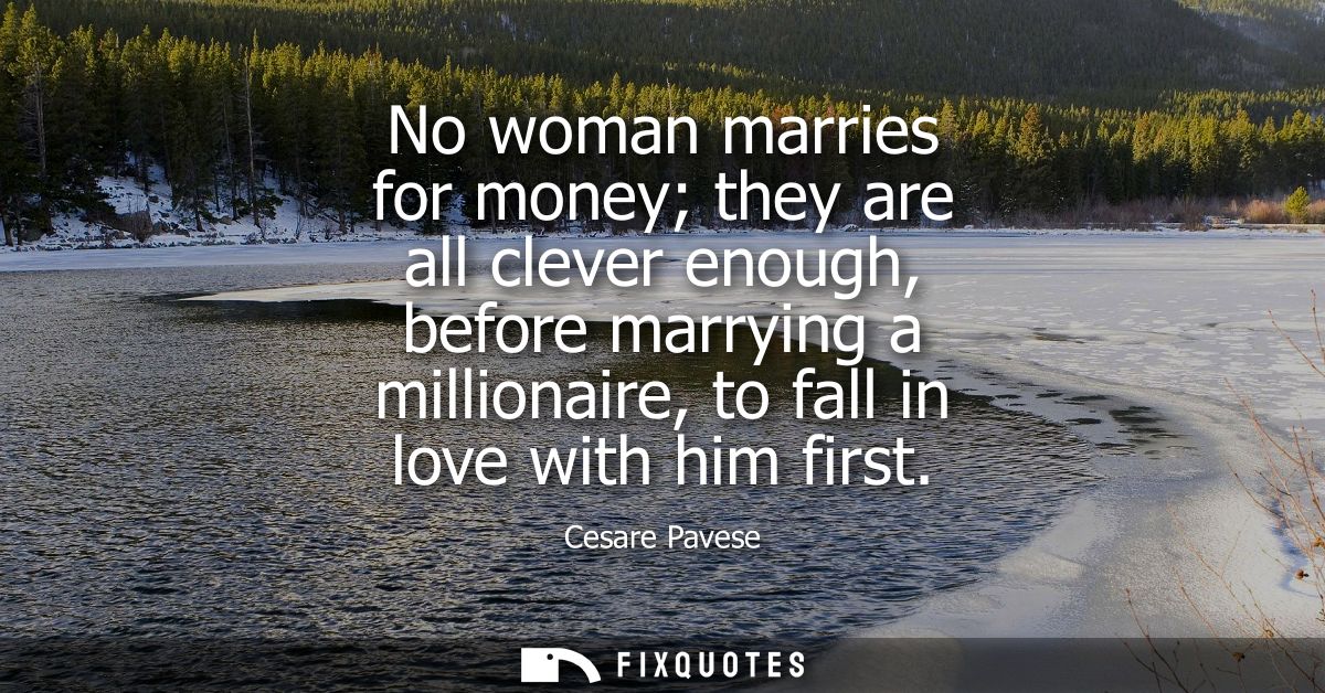 No woman marries for money they are all clever enough, before marrying a millionaire, to fall in love with him first