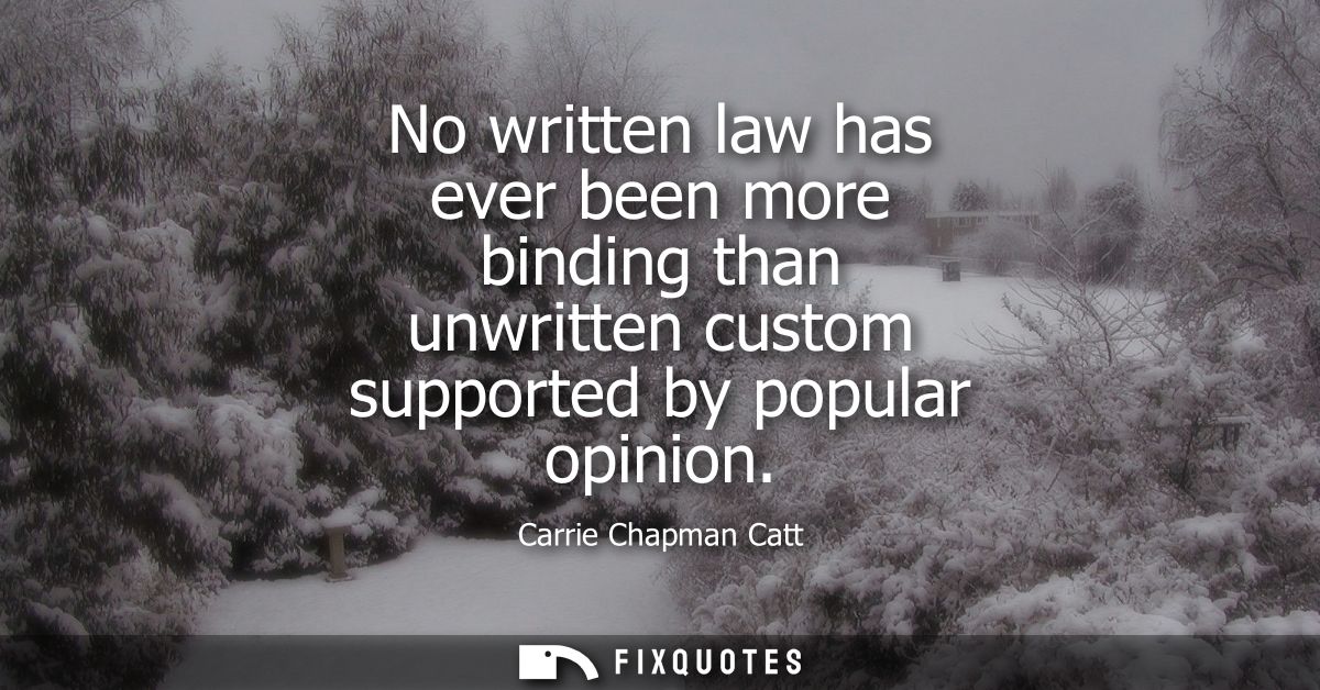 No written law has ever been more binding than unwritten custom supported by popular opinion