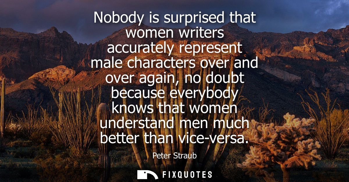 Nobody is surprised that women writers accurately represent male characters over and over again, no doubt because everyb