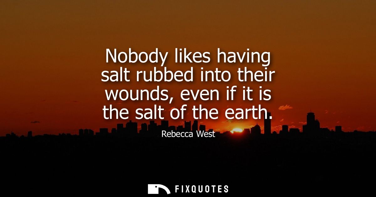 Nobody likes having salt rubbed into their wounds, even if it is the salt of the earth