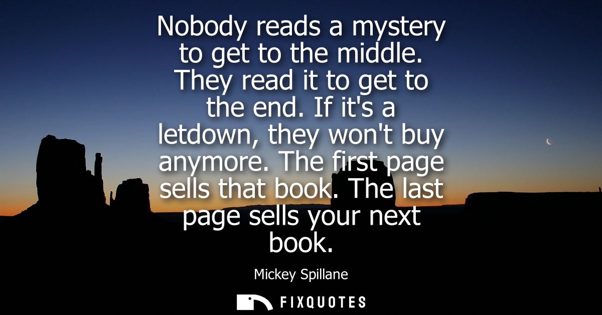 Nobody reads a mystery to get to the middle. They read it to get to the end. If its a letdown, they wont buy anymore. Th