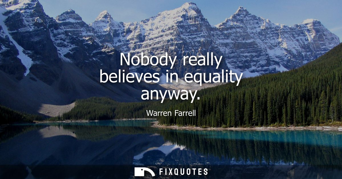 Nobody really believes in equality anyway