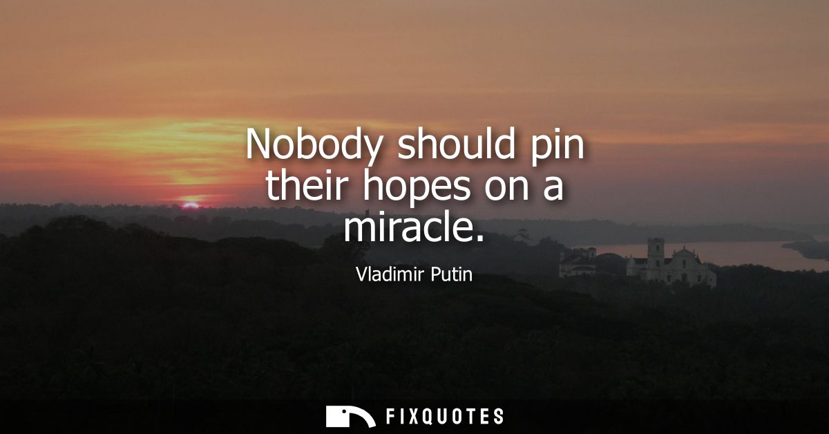Nobody should pin their hopes on a miracle