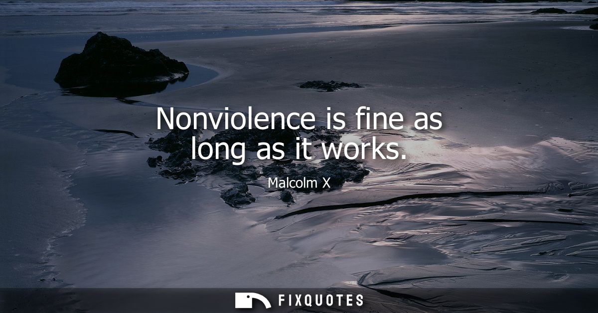 Nonviolence is fine as long as it works