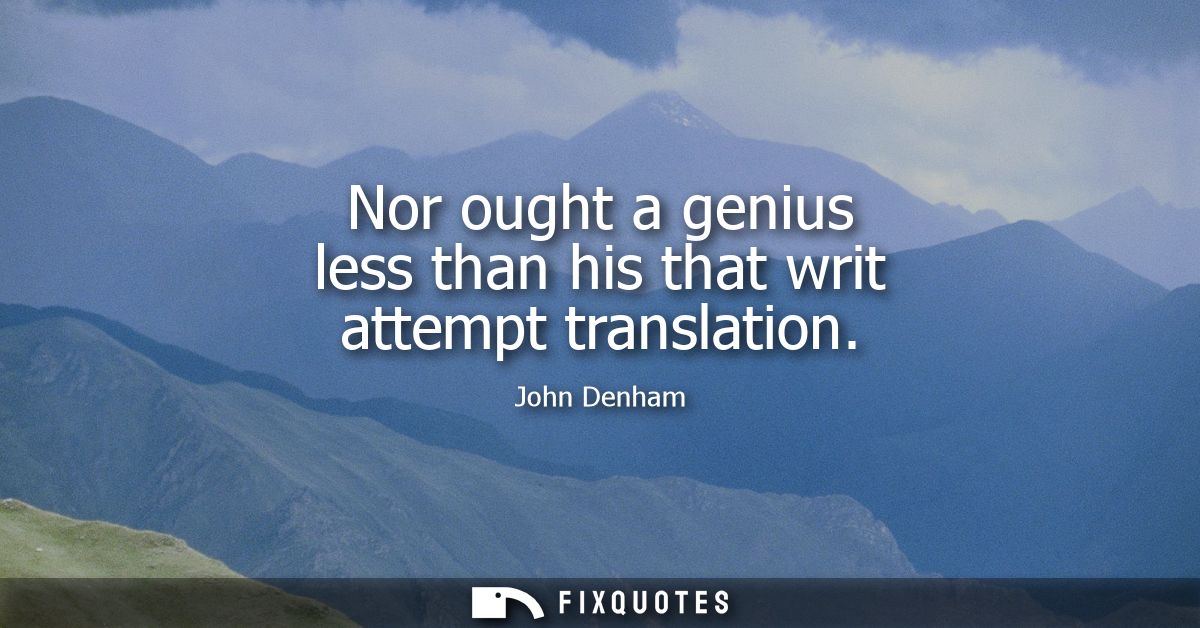 Nor ought a genius less than his that writ attempt translation