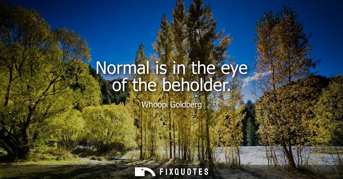 Normal is in the eye of the beholder