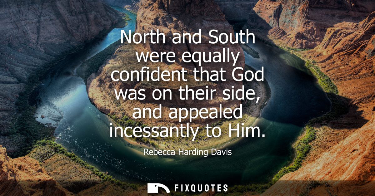 North and South were equally confident that God was on their side, and appealed incessantly to Him