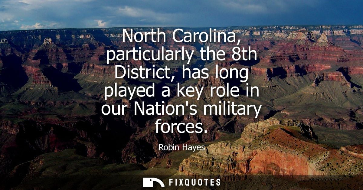 North Carolina, particularly the 8th District, has long played a key role in our Nations military forces