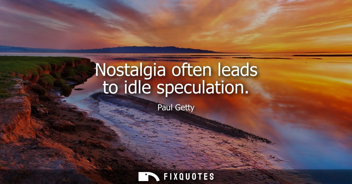 Nostalgia often leads to idle speculation